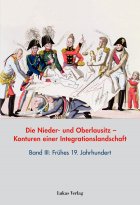 Die Nieder- und Oberlausitz – Konturen einer Integrationslandschaft, Bd. III: Frühes 19. Jahrhundert
