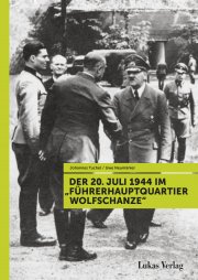 Der 20. Juli 1944 im »Führerhauptquartier Wolfschanze«