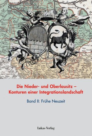 Die Nieder- und Oberlausitz – Konturen einer Integrationslandschaft, Bd. II: Frühe Neuzeit